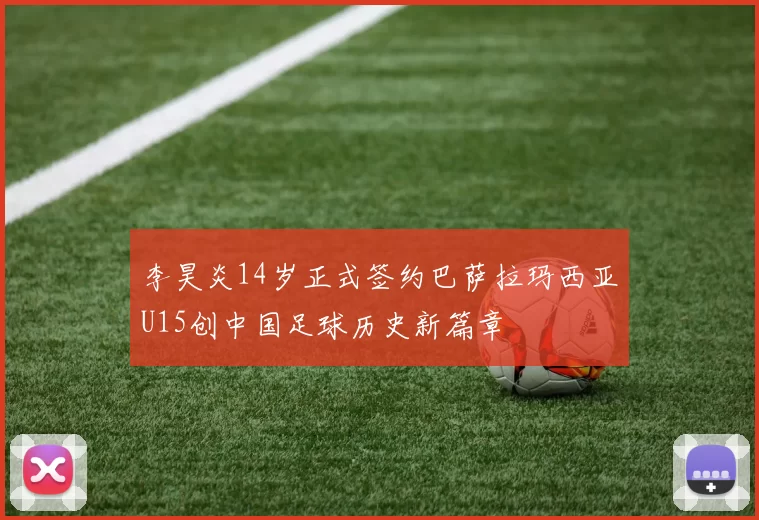 李昊炎14岁正式签约巴萨拉玛西亚U15创中国足球历史新篇章